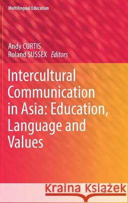 Intercultural Communication in Asia: Education, Language and Values Andy Curtis Roland Sussex 9783319699943 Springer - książka
