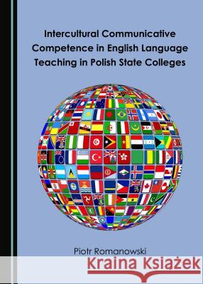 Intercultural Communicative Competence in English Language Teaching in Polish State Colleges Piotr Romanowski 9781443873130 Cambridge Scholars Publishing - książka