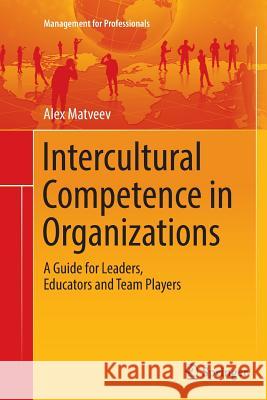Intercultural Competence in Organizations: A Guide for Leaders, Educators and Team Players Matveev, Alex 9783319833521 Springer - książka