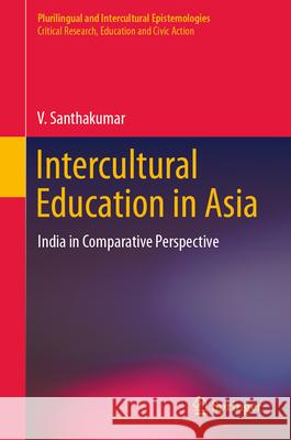 Intercultural Education in Asia: India in Comparative Perspective V. Santhakumar 9783032024732 Springer - książka