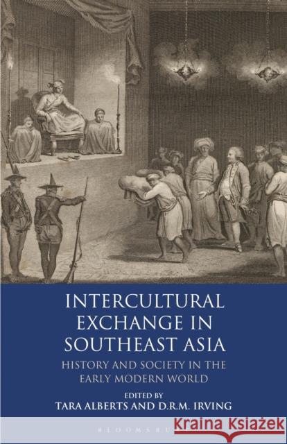 Intercultural Exchange in Southeast Asia: History and Society in the Early Modern World Tara Alberts D. R. M. Irving 9781350160101 Bloomsbury Academic - książka