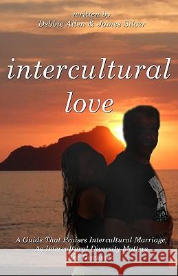 Intercultural Love: A Guide That Praises Intercultural Marriage, As Intercultural Diversity Matters Are Discussed Silver, James 9781450545877 Createspace - książka