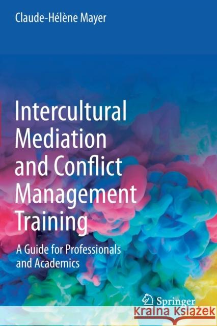 Intercultural Mediation and Conflict Management Training: A Guide for Professionals and Academics Mayer, Claude-Hélène 9783030517670 Springer International Publishing - książka