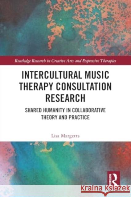 Intercultural Music Therapy Consultation Research: Shared Humanity in Collaborative Theory and Practice Lisa Margetts 9781032104591 Routledge - książka