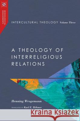 Intercultural Theology, Volume Three – A Theology of Interreligious Relations Henning Wrogemann 9780830850990 IVP Academic - książka