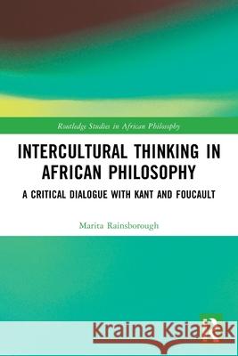 Intercultural Thinking in African Philosophy: A Critical Dialogue with Kant and Foucault Marita Rainsborough 9781032658742 Routledge - książka