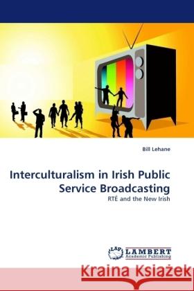 Interculturalism in Irish Public Service Broadcasting : RTÉ and the New Irish Lehane, Bill 9783838329802 LAP Lambert Academic Publishing - książka