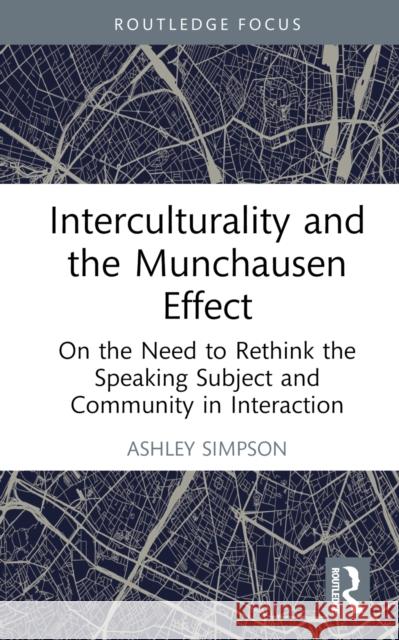 Interculturality and the Munchausen Effect: On the Need to Rethink the Speaking Subject and Community in Interaction Ashley (University of Helsinki, Finland) Simpson 9781032255224 Taylor & Francis Ltd - książka