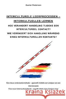 Interculturele Leerprocessen - Interkulturelles Lernen: Hoe Verandert Handeling Tijdens Een Intercultureel Contact? Wie Verandert Sich Handlung Wahrend Eines Interkulturellen Kontakts? Dipl.-Soz.-Wiss. Guenter Wiedemann 9781430308584 Lulu.com - książka