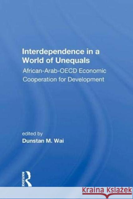 Interdependence in a World of Unequals: African-Arab-OECD Economic Cooperation for Development Wai, Dunstan M. 9780367018955 Taylor and Francis - książka