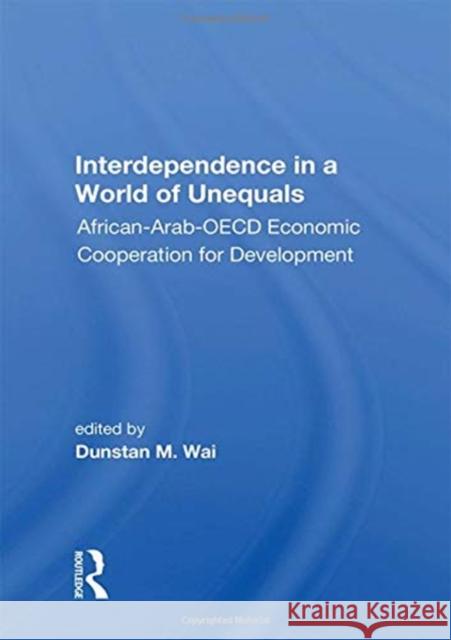 Interdependence in a World of Unequals: African-Arab-OECD Economic Cooperation for Development Dunstan M. Wai 9780367168827 Routledge - książka