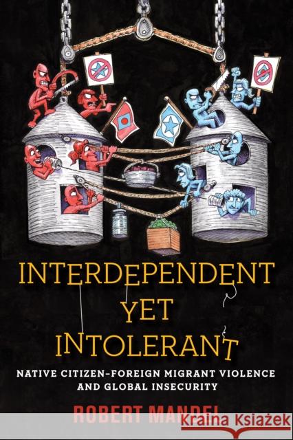 Interdependent Yet Intolerant: Native Citizen-Foreign Migrant Violence and Global Insecurity Robert Mandel 9781503614796 Stanford University Press - książka