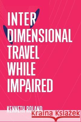 Interdimensional Travel While Impaired Kenneth Roland 9781777913779 Rebaken Enterprises - książka