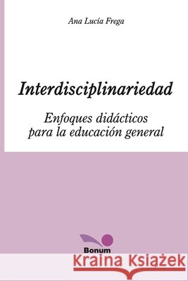 Interdisciplinariedad: Enfoques didácticos para la educación general Ana Lucía Frega 9798869376756 Bonum - książka