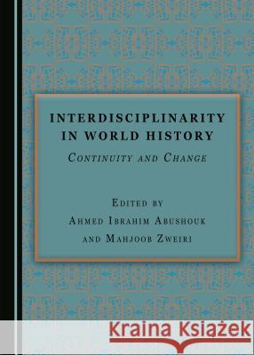 Interdisciplinarity in World History: Continuity and Change Ahmed Abushouk, Mahjoob Zweiri 9781443890434 Cambridge Scholars Publishing (RJ) - książka