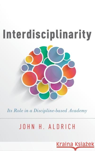 Interdisciplinarity: Its Role in a Discipline-Based Academy John H. Aldrich 9780199331345 Oxford University Press, USA - książka