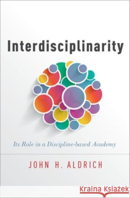Interdisciplinarity: Its Role in a Discipline-Based Academy John Aldrich 9780199331352 OXFORD UNIVERSITY PRESS ACADEM - książka