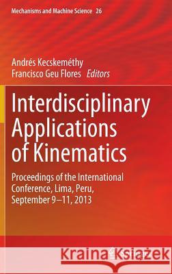 Interdisciplinary Applications of Kinematics: Proceedings of the International Conference, Lima, Peru, September 9-11, 2013 Kecskeméthy, Andrés 9783319107226 Springer - książka