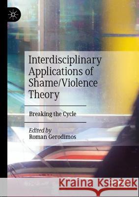 Interdisciplinary Applications of Shame/Violence Theory: Breaking the Cycle  9783031055690 Springer International Publishing AG - książka