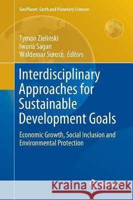 Interdisciplinary Approaches for Sustainable Development Goals: Economic Growth, Social Inclusion and Environmental Protection Zielinski, Tymon 9783319891057 Springer - książka