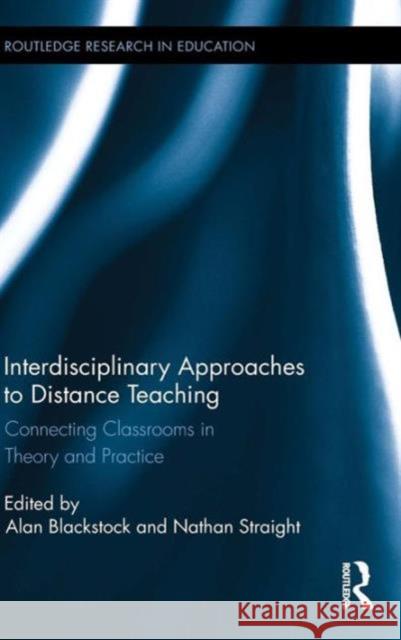 Interdisciplinary Approaches to Distance Teaching: Connecting Classrooms in Theory and Practice Alan Blackstock Nathan Straight 9781138908444 Routledge - książka