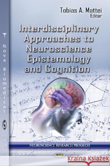 Interdisciplinary Approaches to Neuroscience Epistemology & Cognition Tobias A Mattei 9781619422735 Nova Science Publishers Inc - książka