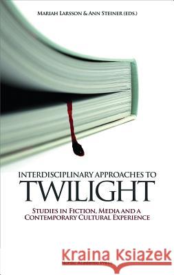 Interdisciplinary Approaches to Twilight: Studies in Fiction, Media and a Contemporary Cultural Experience Larsson, Mariah 9789185509638  - książka