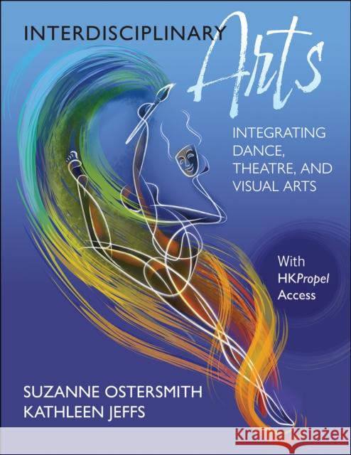 Interdisciplinary Arts: Integrating Dance, Theatre, and Visual Arts Suzanne Ostersmith Kathleen Jeffs 9781492599876 Human Kinetics Publishers - książka