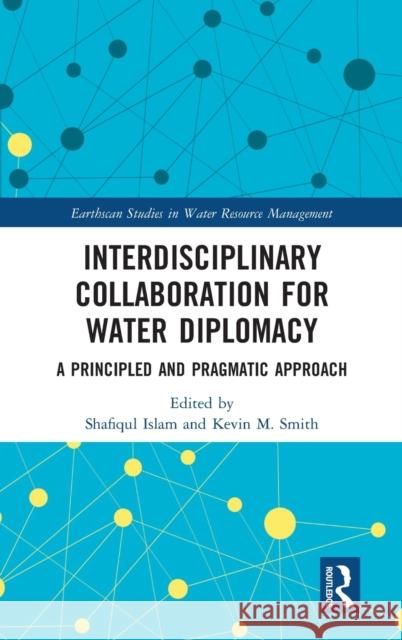 Interdisciplinary Collaboration for Water Diplomacy: A Principled and Pragmatic Approach Shafiqul Islam Kevin M. Smith 9781138369283 Routledge - książka