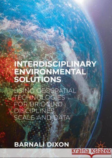 Interdisciplinary Environmental Solutions: Using Geospatial Technologies for Bridging Disciplines, Scale and Data Barnali Dixon 9783031167621 Springer International Publishing AG - książka