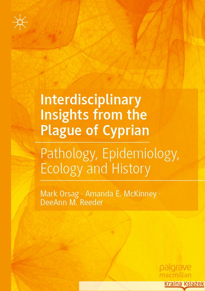 Interdisciplinary Insights from the Plague of Cyprian: Pathology, Epidemiology, Ecology and History Mark Orsag Amanda E. McKinney Deeann M. Reeder 9783031260964 Palgrave MacMillan - książka