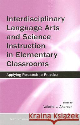 Interdisciplinary Language Arts and Science Instruction in Elementary Classrooms: Applying Research to Practice Akerson, Valarie L. 9780805860023 Lawrence Erlbaum Associates - książka