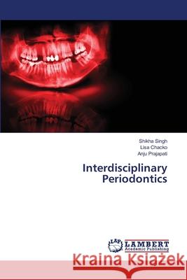 Interdisciplinary Periodontics Shikha Singh Lisa Chacko Anju Prajapati 9786202802949 LAP Lambert Academic Publishing - książka