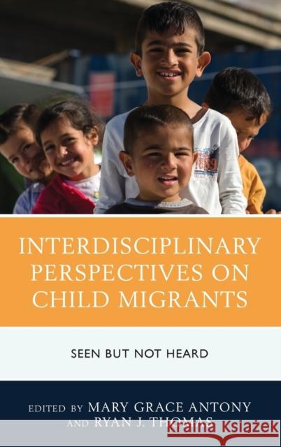 Interdisciplinary Perspectives on Child Migrants: Seen but Not Heard Antony, Mary Grace 9781498549707 Lexington Books - książka