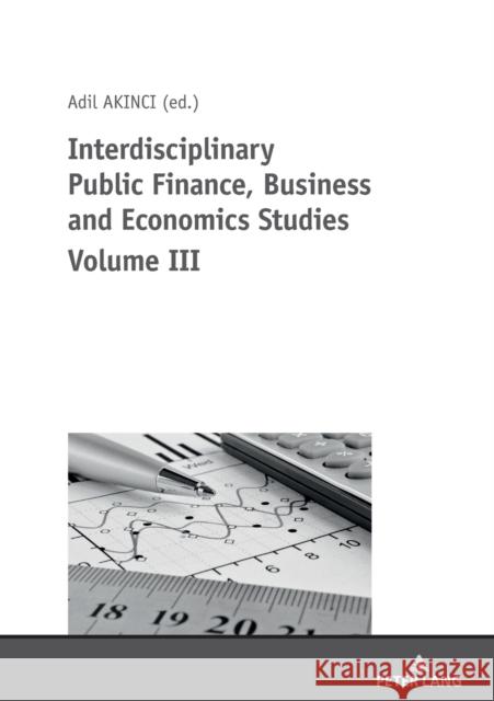 Interdisciplinary Public Finance, Business and Economics Studies Volume III OEZER OEZCELIK Adil Akinci  9783631818961 Peter Lang AG - książka