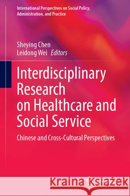 Interdisciplinary Research on Healthcare and Social Service: Chinese and Cross-Cultural Perspectives Sheying Chen Leidong Wei 9783031696015 Springer - książka