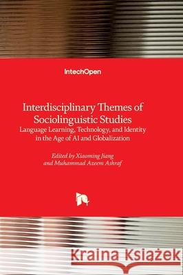 Interdisciplinary Themes of Sociolinguistic Studies - Language Learning, Technology, and Identity in the Age of AI and Globalization: Language Learnin Xiaoming Jiang Muhammad Azeem Ashraf 9780854669844 Intechopen - książka