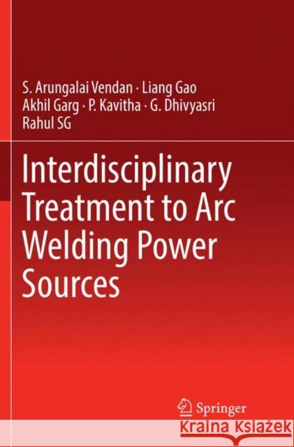 Interdisciplinary Treatment to Arc Welding Power Sources S. Arungalai Vendan Liang Gao Akhil Garg 9789811345067 Springer - książka