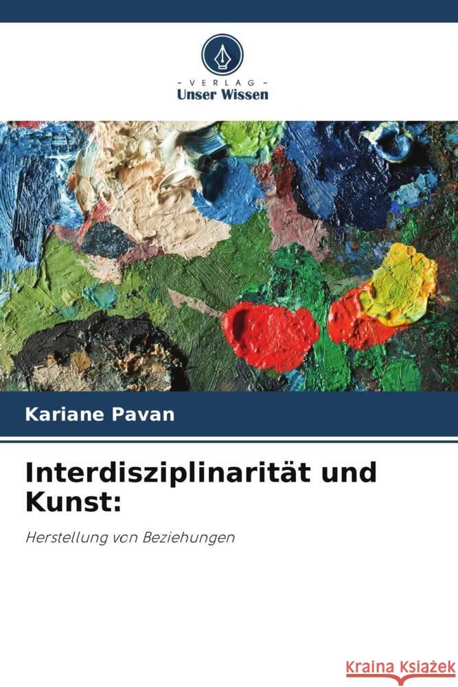 Interdisziplinarität und Kunst: Pavan, Kariane 9786208634254 Verlag Unser Wissen - książka