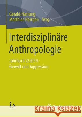 Interdisziplinäre Anthropologie: Jahrbuch 2/2014: Gewalt Und Aggression Hartung, Gerald 9783658074098 Springer vs - książka