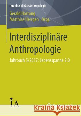 Interdisziplinäre Anthropologie: Jahrbuch 5/2017: Lebensspanne 2.0 Hartung, Gerald 9783658195557 Springer VS - książka