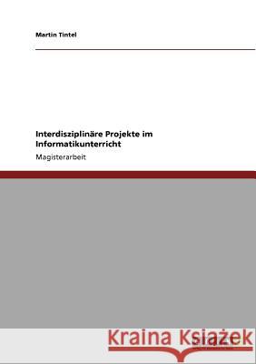 Interdisziplinäre Projekte im Informatikunterricht Tintel, Martin 9783640890484 Grin Verlag - książka