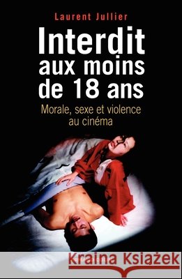 Interdit aux moins de 18 ans: Morale, sexe et violence au cin?ma Laurent Jullier 9782200346294 Armand Colin - książka