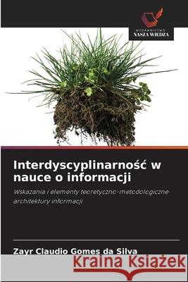 Interdyscyplinarnosc w nauce o informacji Gomes da Silva, Zayr Claudio 9786207822812 Wydawnictwo Nasza Wiedza - książka