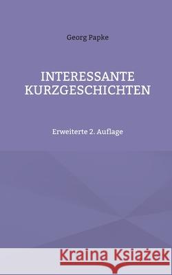 Interessante Kurzgeschichten: Erweiterte 2. Auflage Georg Papke 9783819249273 Bod - Books on Demand - książka