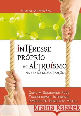 Interesse Próprio vs. Altruísmo na Era Global: Como a sociedade pode mudar os interesses pessoais em benefício mútuo Laitman, Michael 9781508714668 Createspace - książka