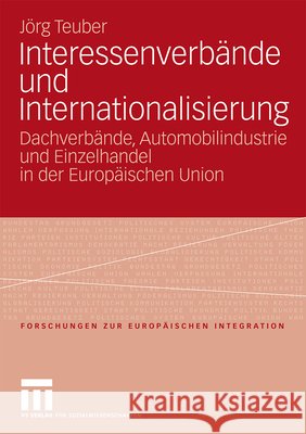 Interessenverbände Und Internationalisierung: Dachverbände, Automobilindustrie Und Einzelhandel in Der Europäischen Union Teuber, Jörg 9783531164526 VS Verlag - książka
