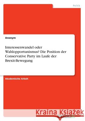 Interessenwandel oder Wahlopportunismus? Die Position der Conservative Party im Laufe der Brexit-Bewegung Anonym 9783346246936 GRIN Verlag - książka