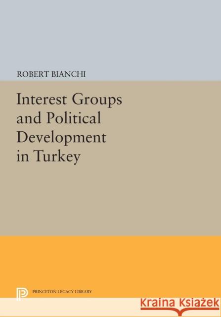 Interest Groups and Political Development in Turkey Bianchi, R 9780691612874 John Wiley & Sons - książka