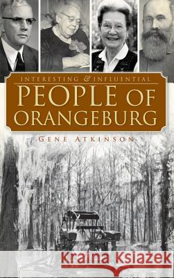 Interesting & Influential People of Orangeburg Gene Atkinson 9781540234513 History Press Library Editions - książka